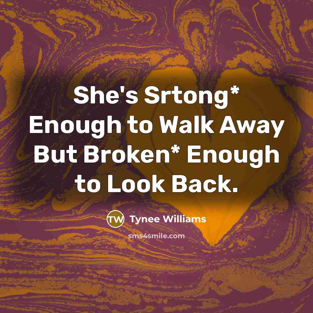 “She's Srtong* Enough to Walk Away But Broken* Enough to…” quote by Tynee Williams