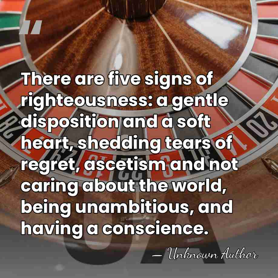 There are five signs of righteousness: a gentle disposition and a soft&hellip; - Unknown Author