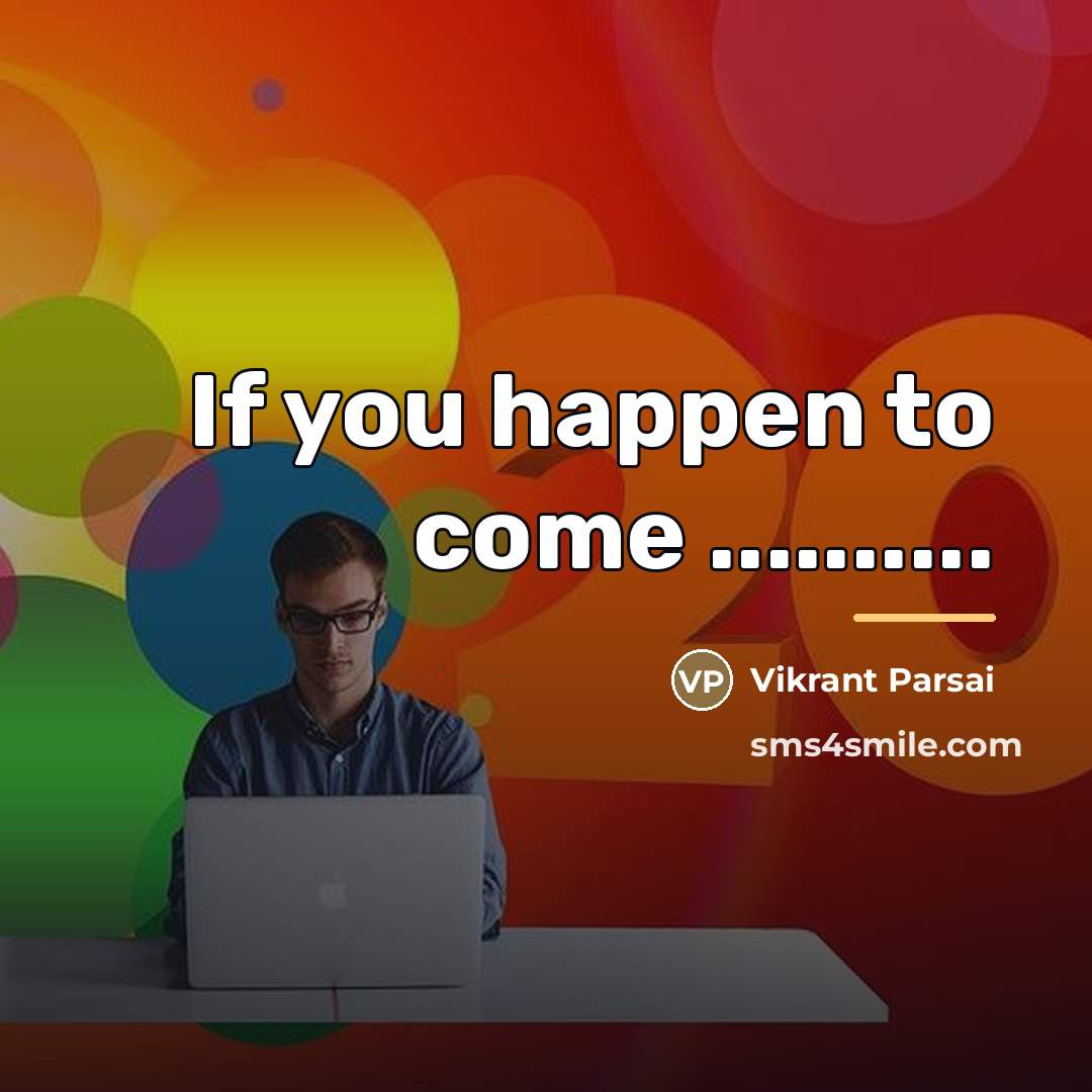 “If you happen to come ..........…” quote by Vikrant Parsai