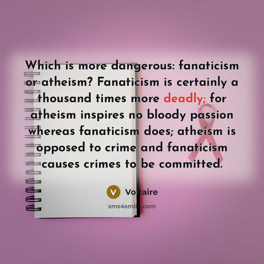 “Which is more dangerous: fanaticism or atheism? Fanaticism is certainly…” quote by Voltaire
