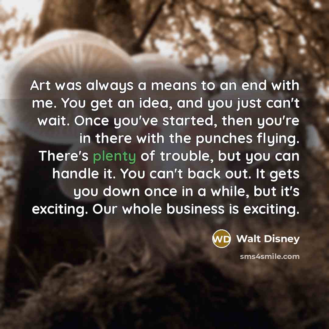 “Art was always a means to an end with me.…” quote by Walt Disney