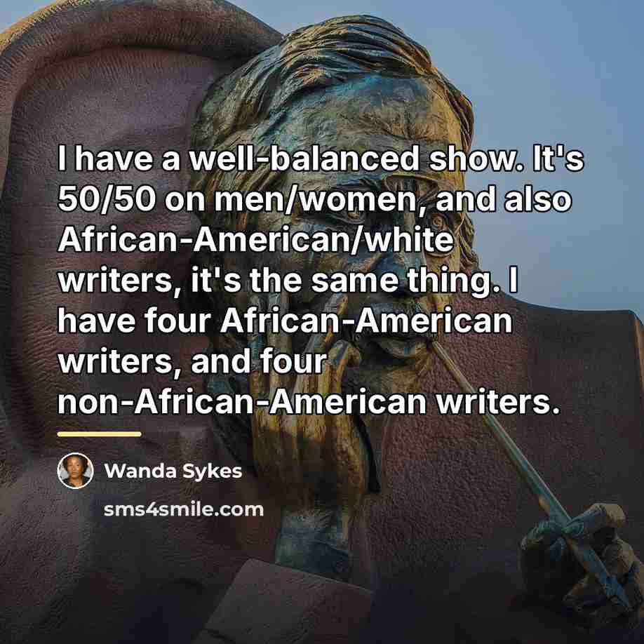 “I have a well-balanced show. It's 50/50 on men/women, and…” quote by Wanda Sykes