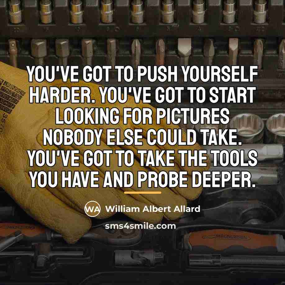 “You've got to push yourself harder. You've got to start…” quote by William Albert Allard