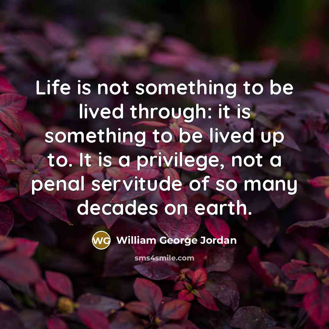“Life is not something to be lived through: it is…” quote by William George Jordan