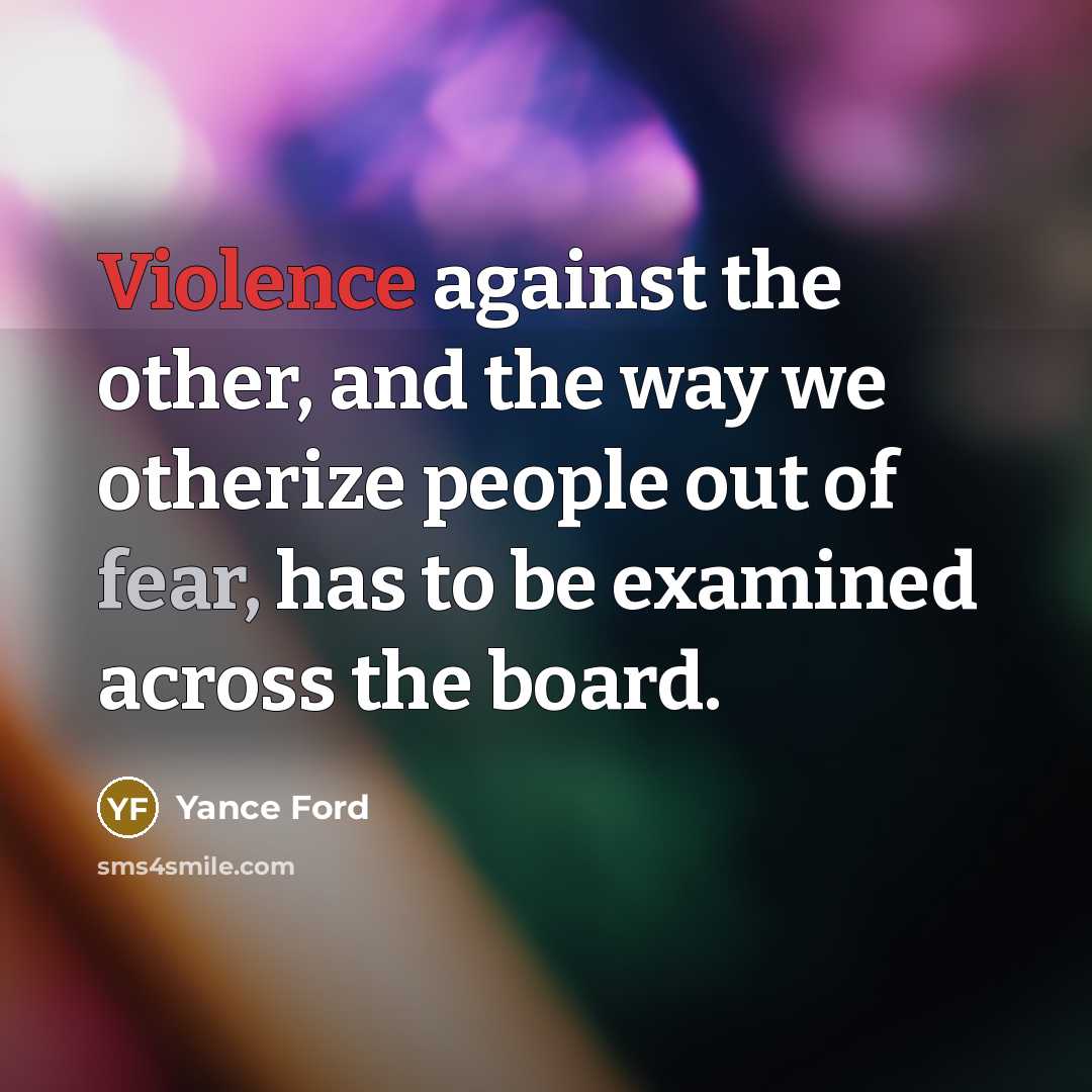 “Violence against the other, and the way we otherize people out of fear, has to be examined across the board.” quote by Yance Ford