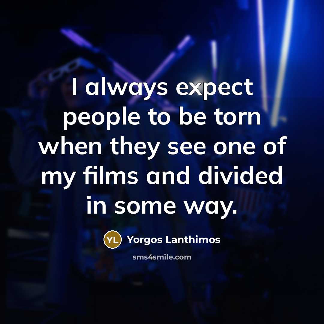 “I always expect people to be torn when they see…” quote by Yorgos Lanthimos