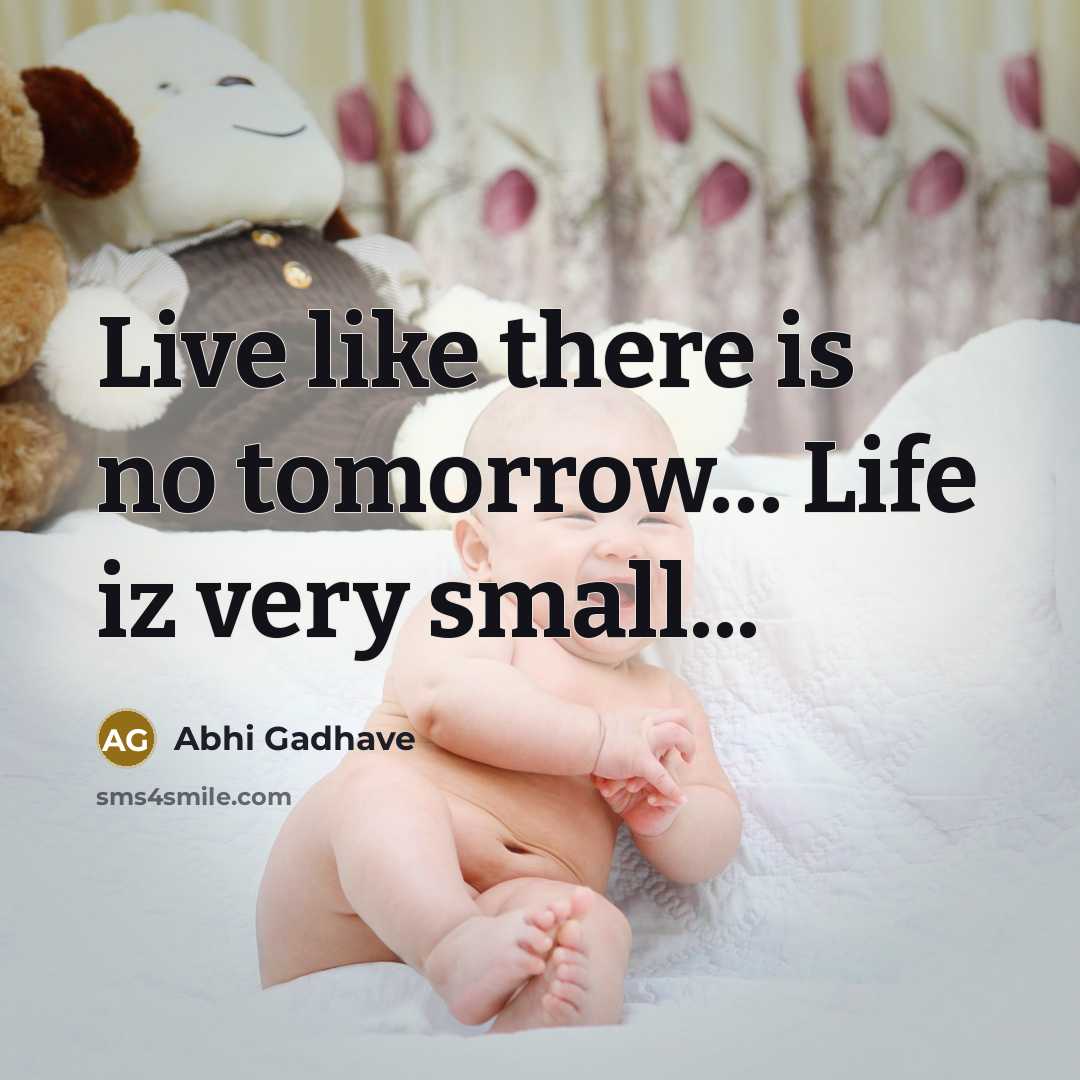 “Live like there is no tomorrow… Life iz very small...” quote by Abhi Gadhave