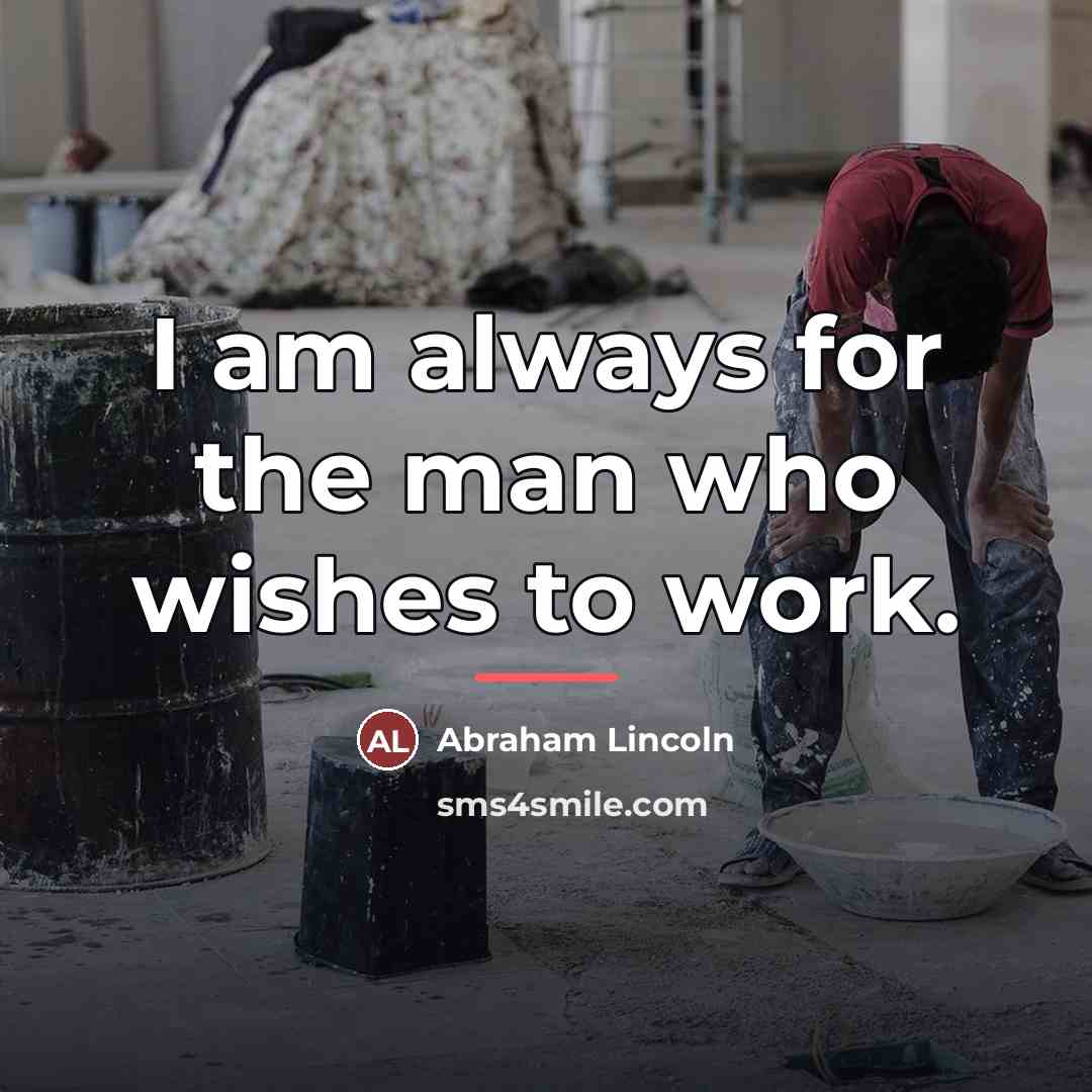 “I am always for the man who wishes to work.…” quote by Abraham Lincoln