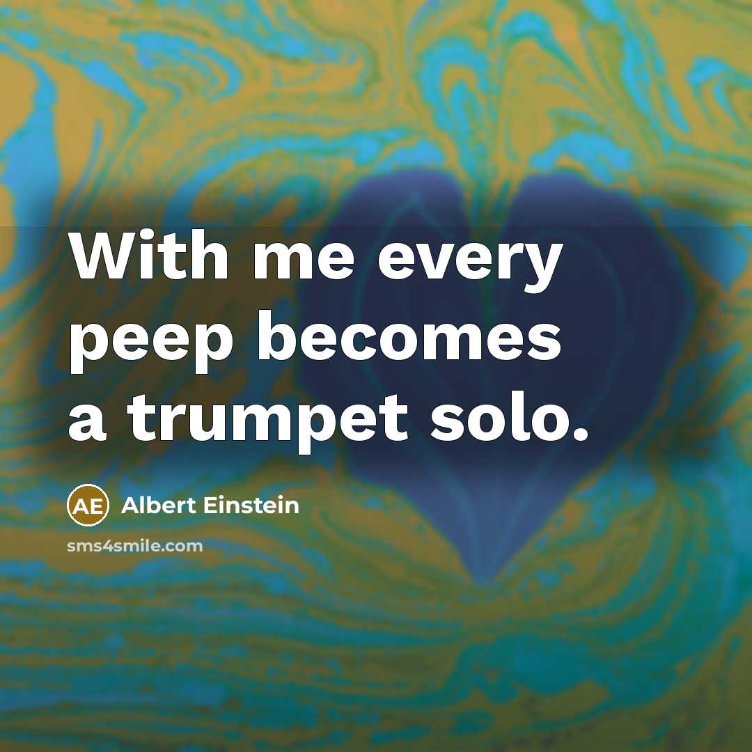 “With me every peep becomes a trumpet solo.…” quote by Albert Einstein