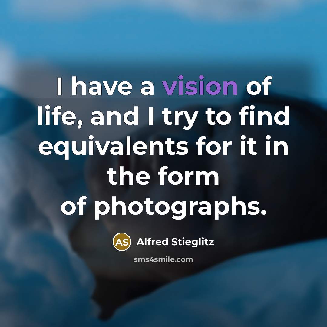 “I have a vision of life, and I try to…” quote by Alfred Stieglitz