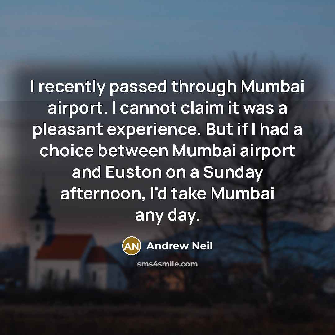 “I recently passed through Mumbai airport. I cannot claim it…” quote by Andrew Neil