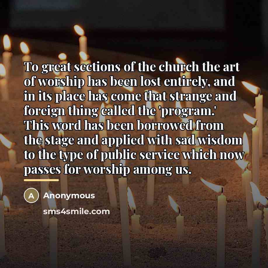 “To great sections of the church the art of worship…” quote by Anonymous