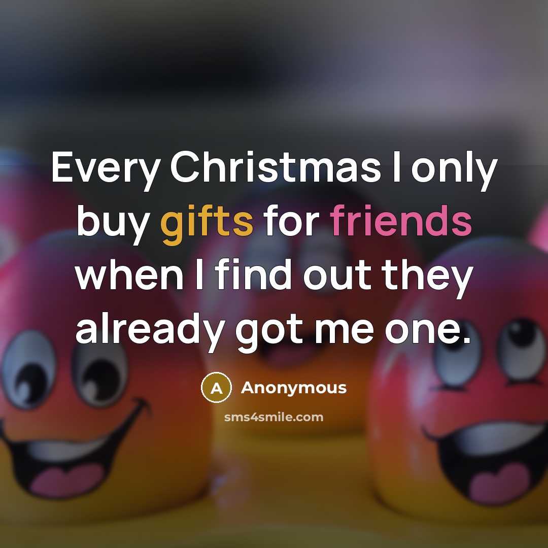 “Every Christmas I only buy gifts for friends when I…” quote by Anonymous