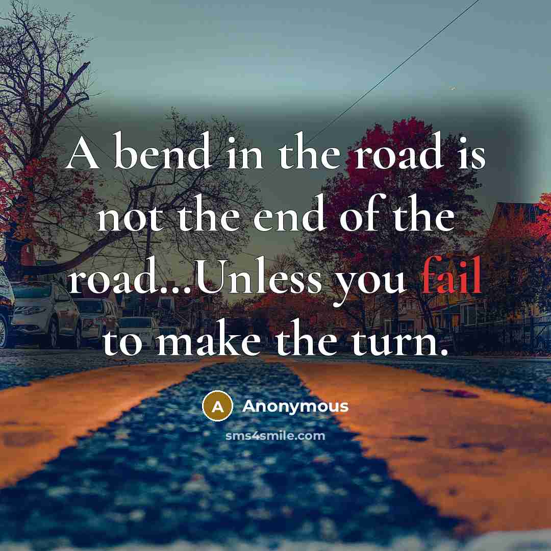 “A bend in the road is not the end of…” quote by Anonymous