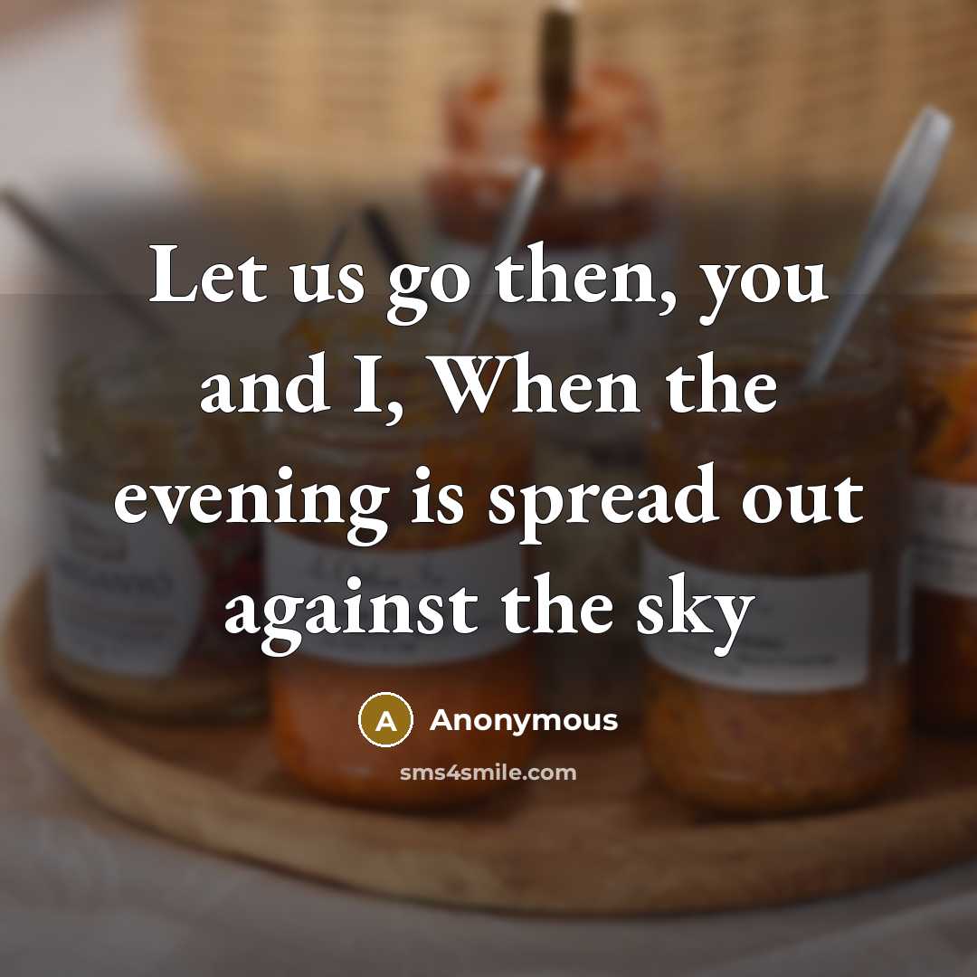 “Let us go then, you and I, When the evening…” quote by Anonymous
