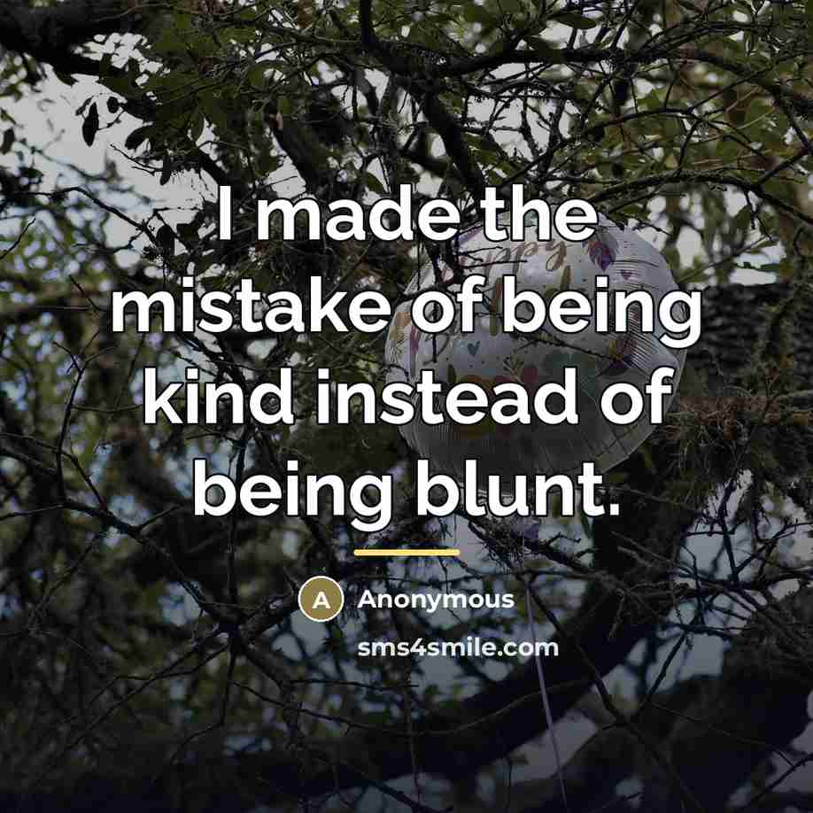 “I made the mistake of being kind instead of being…” quote by Anonymous