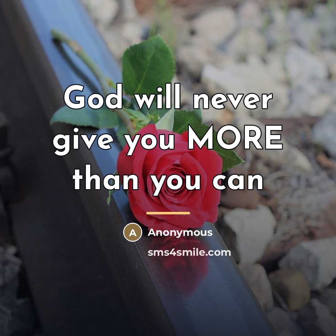 “God will never give you MORE than you can…” quote by Anonymous