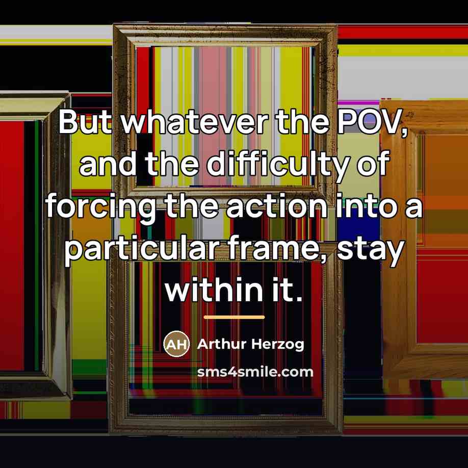 “But whatever the POV, and the difficulty of forcing the…” quote by Arthur Herzog