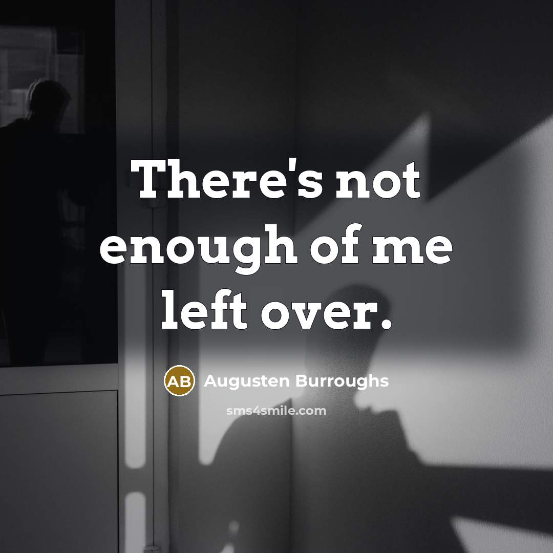 “There's not enough of me left over.…” quote by Augusten Burroughs