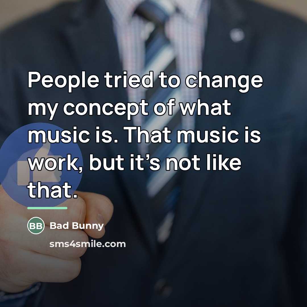 “People tried to change my concept of what music is.…” quote by Bad Bunny