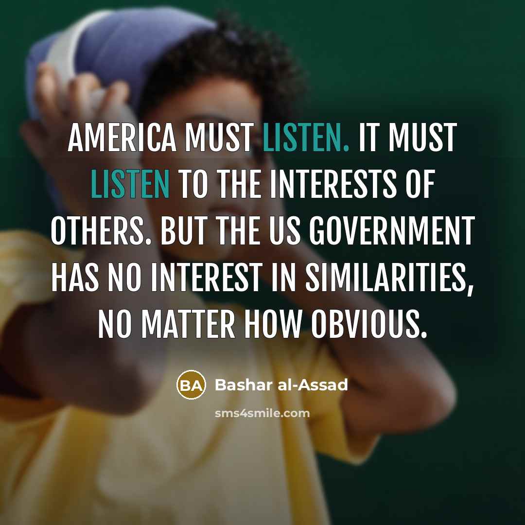 “America must listen. It must listen to the interests of…” quote by Bashar al-Assad