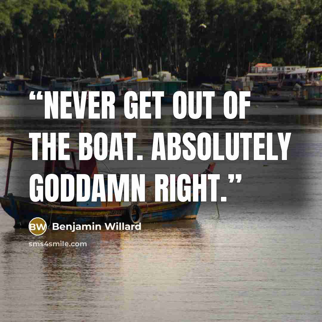 “Never get out of the boat. Absolutely goddamn right.” quote by Benjamin Willard