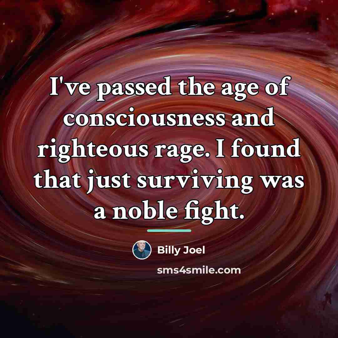 “I've passed the age of consciousness and righteous rage. I…” quote by Billy Joel
