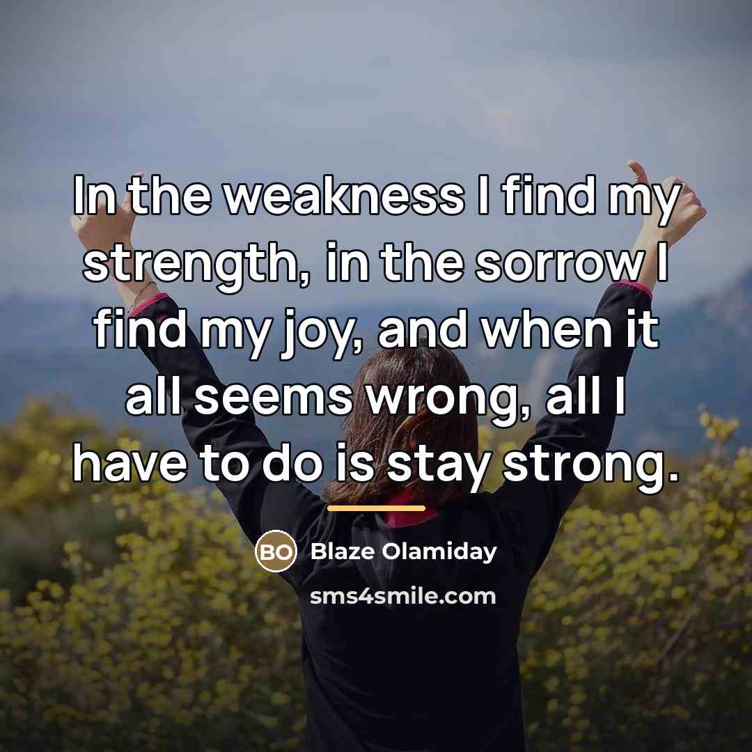 “In the weakness I find my strength, in the sorrow…” quote by Blaze Olamiday