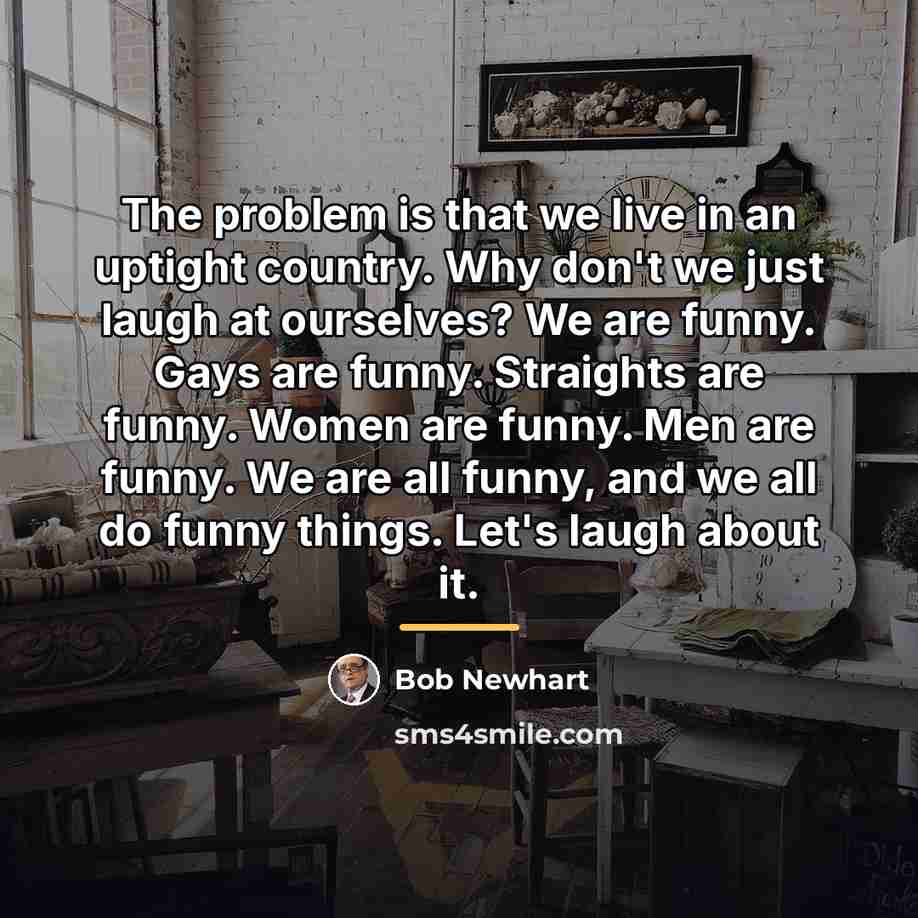 “The problem is that we live in an uptight country.…” quote by Bob Newhart