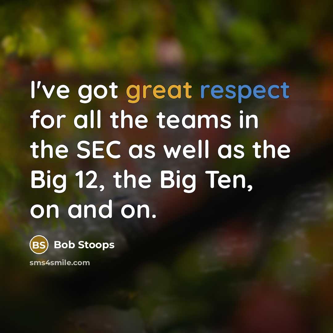 “I've got great respect for all the teams in the…” quote by Bob Stoops