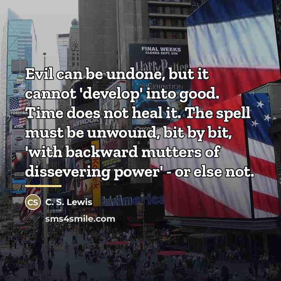 “Evil can be undone, but it cannot 'develop' into good.…” quote by C. S. Lewis