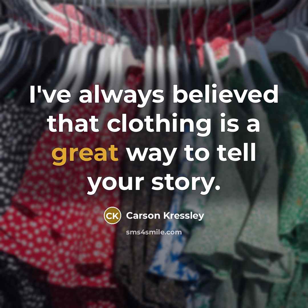 “I've always believed that clothing is a great way to…” quote by Carson Kressley