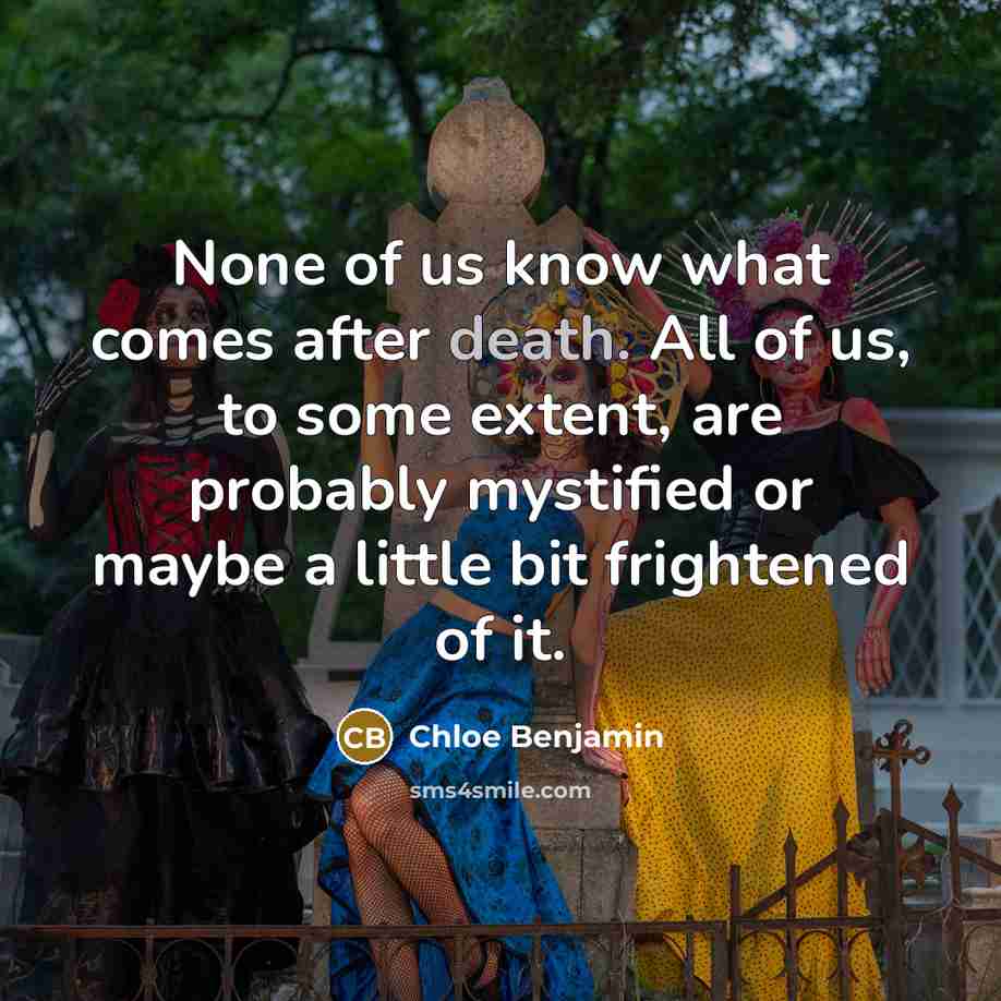 “None of us know what comes after death. All of…” quote by Chloe Benjamin
