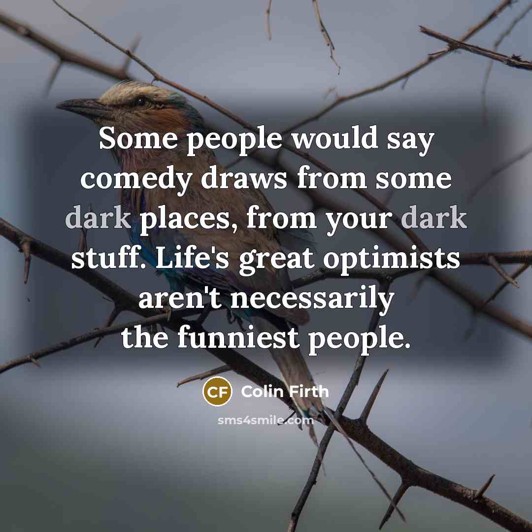 “Some people would say comedy draws from some dark places,…” quote by Colin Firth