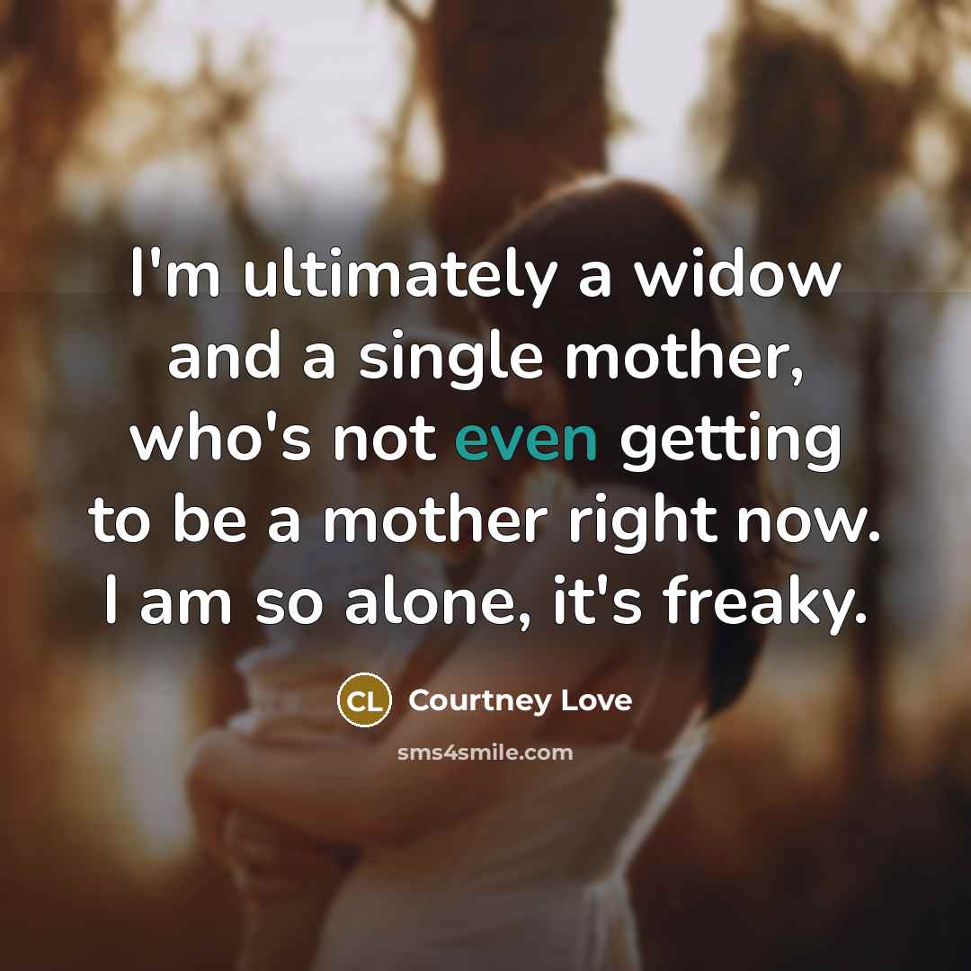 “I'm ultimately a widow and a single mother, who's not…” quote by Courtney Love