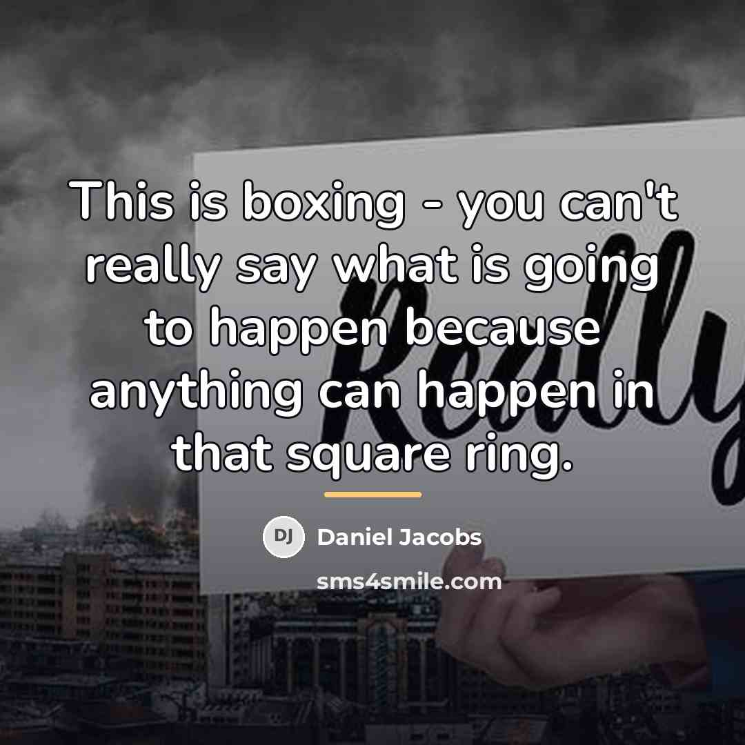 “This is boxing - you can't really say what is…” quote by Daniel Jacobs