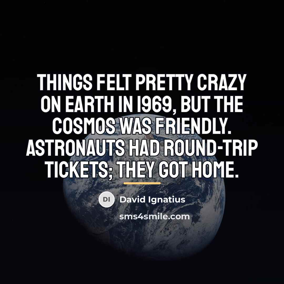 “Things felt pretty crazy on earth in 1969, but the…” quote by David Ignatius