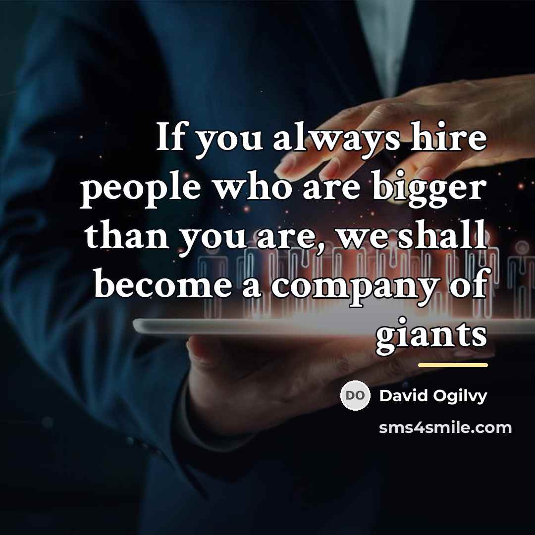 “If you always hire people who are bigger than you…” quote by David Ogilvy