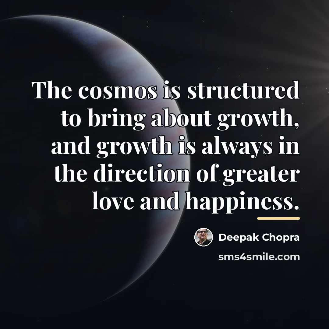 “The cosmos is structured to bring about growth, and growth…” quote by Deepak Chopra