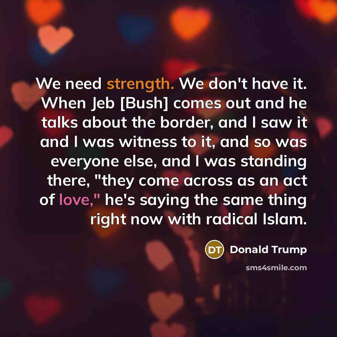 “We need strength. We don't have it. When Jeb [Bush]…” quote by Donald Trump