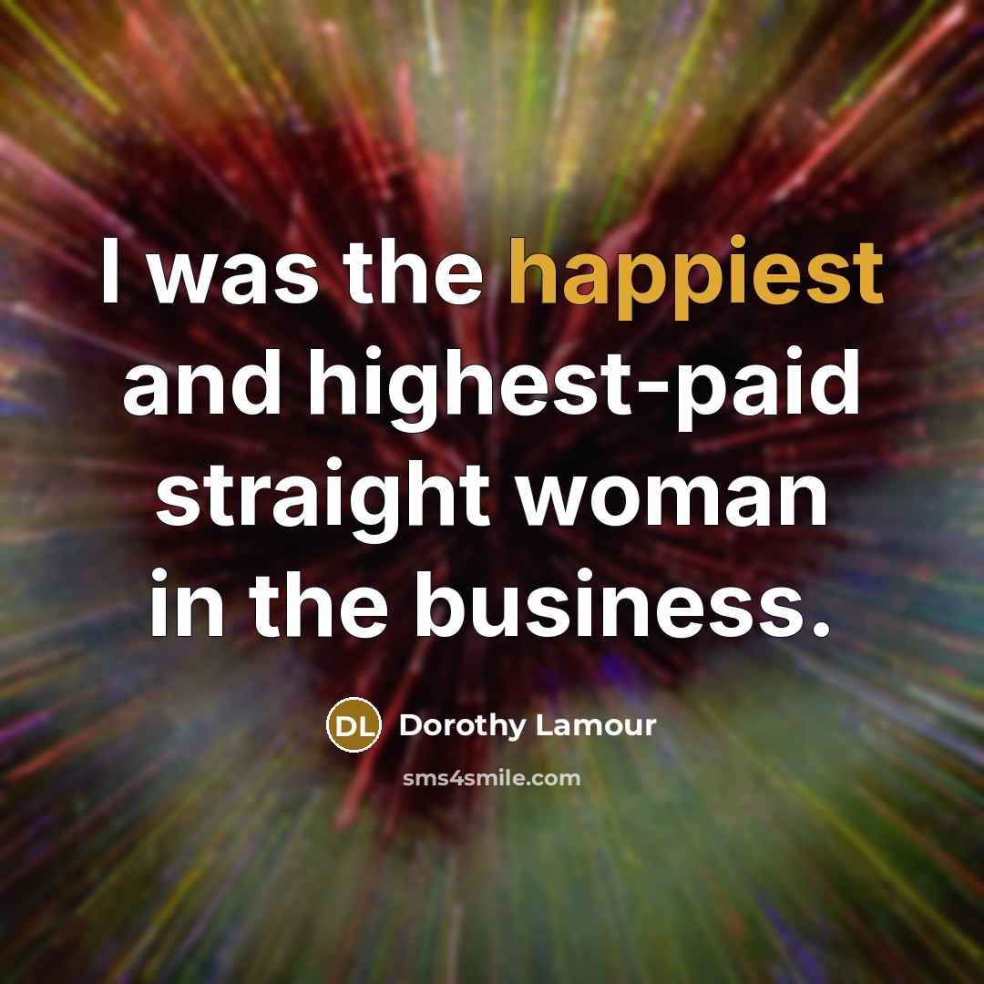“I was the happiest and highest-paid straight woman in the…” quote by Dorothy Lamour