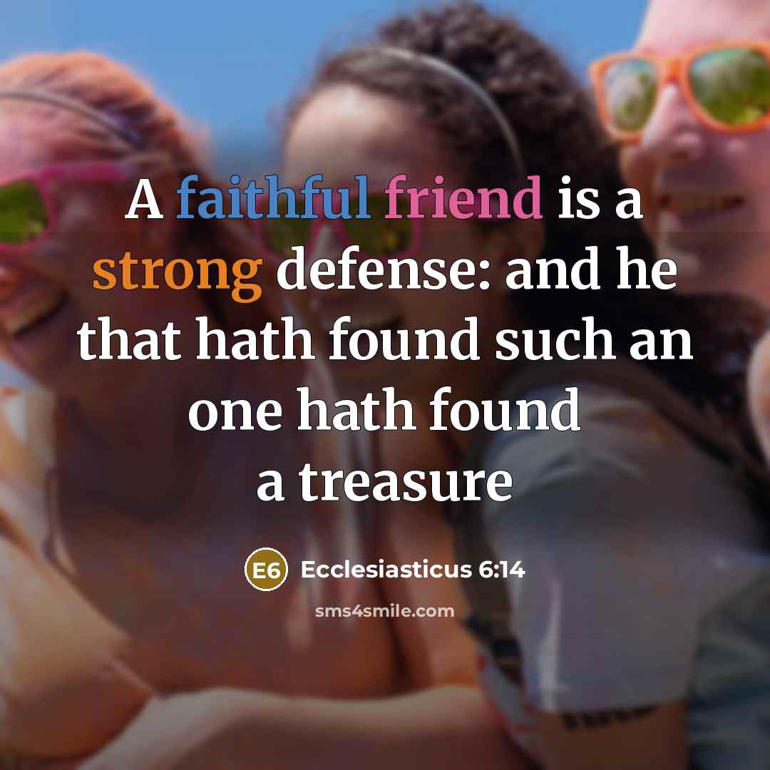 “A faithful friend is a strong defense: and he that hath found such an one hath found a treasure” quote by Ecclesiasticus 6:14