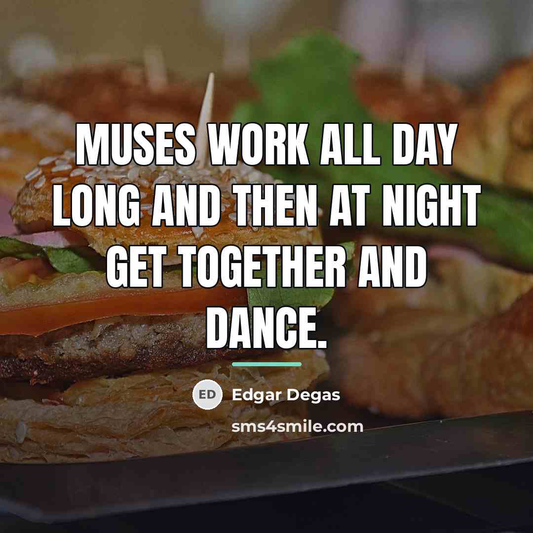 “Muses work all day long and then at night get…” quote by Edgar Degas