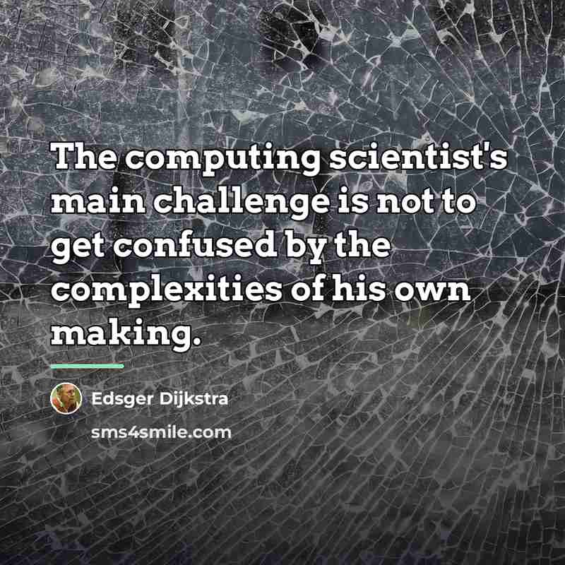 “The computing scientist's main challenge is not to get confused…” quote by Edsger Dijkstra