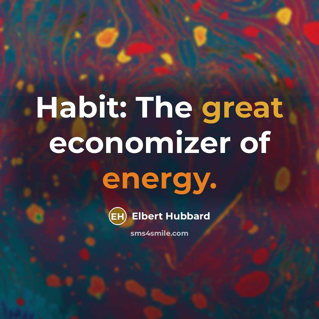 “Habit: The great economizer of energy.…” quote by Elbert Hubbard