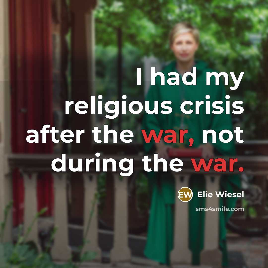 “I had my religious crisis after the war, not during the war.” quote by Elie Wiesel