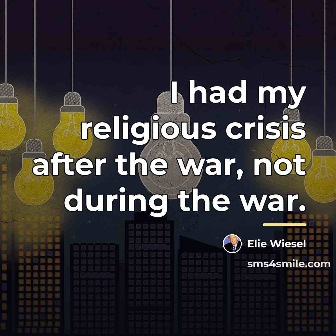 “I had my religious crisis after the war, not during…” quote by Elie Wiesel