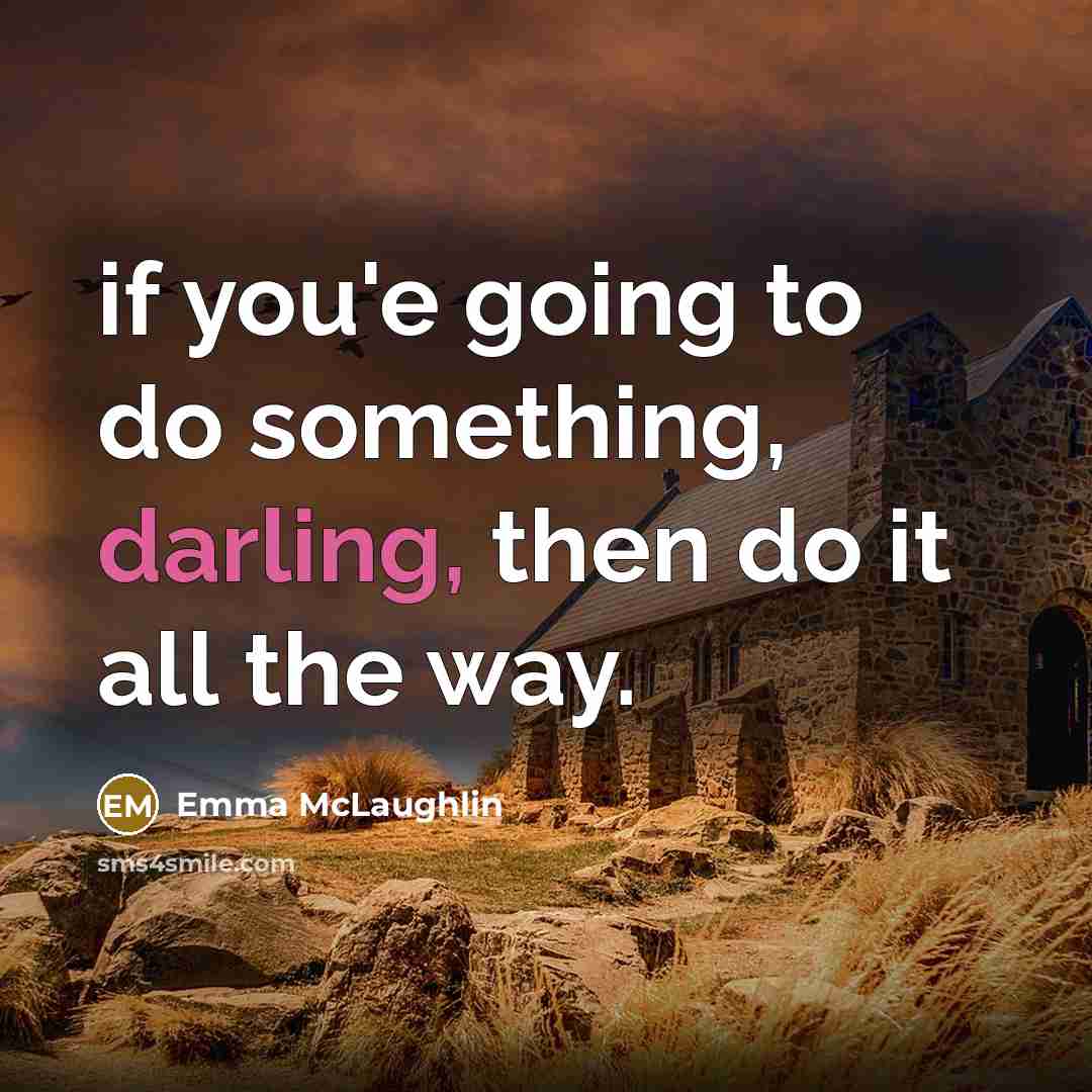 “if you'e going to do something, darling, then do it…” quote by Emma McLaughlin