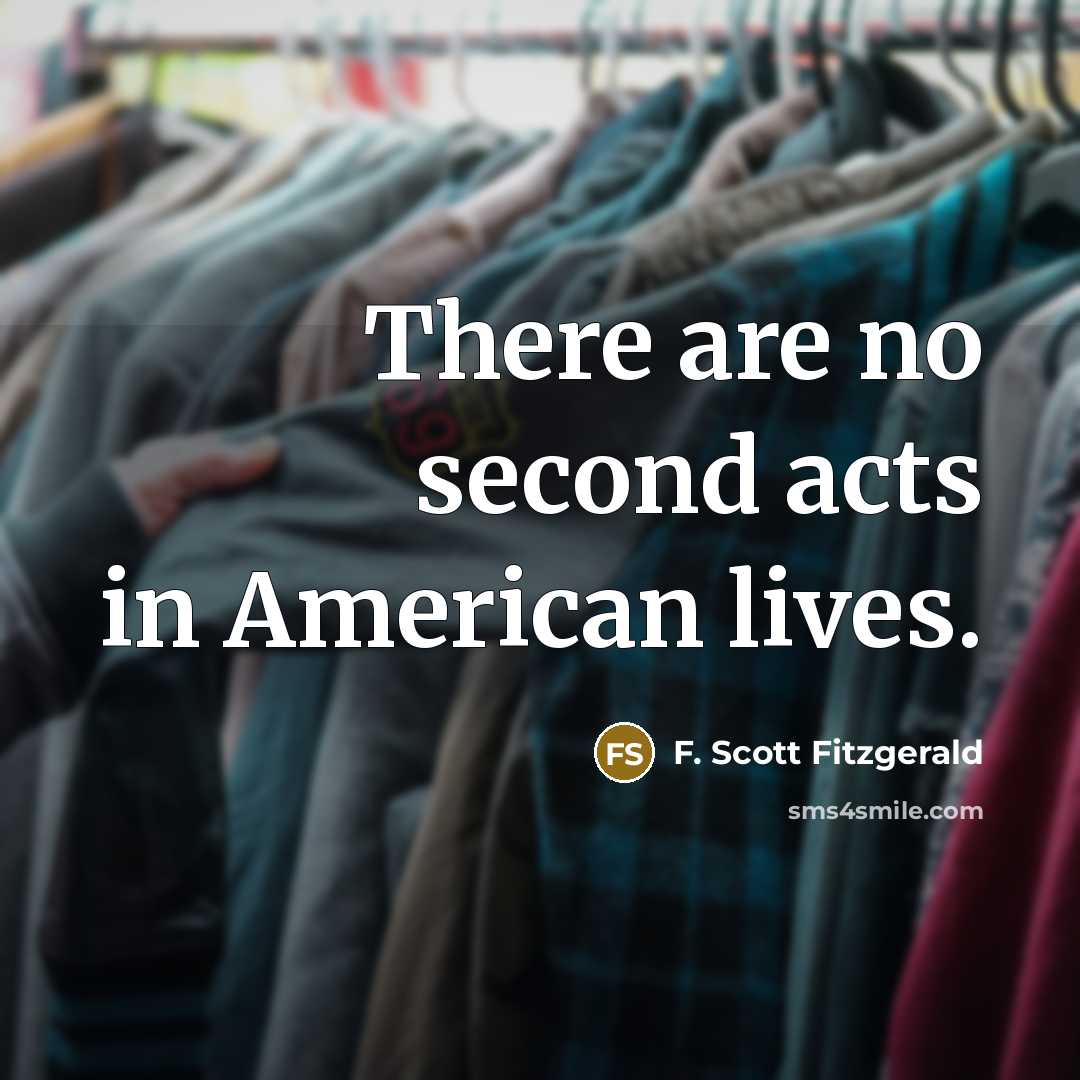 “There are no second acts in American lives.” quote by F. Scott Fitzgerald