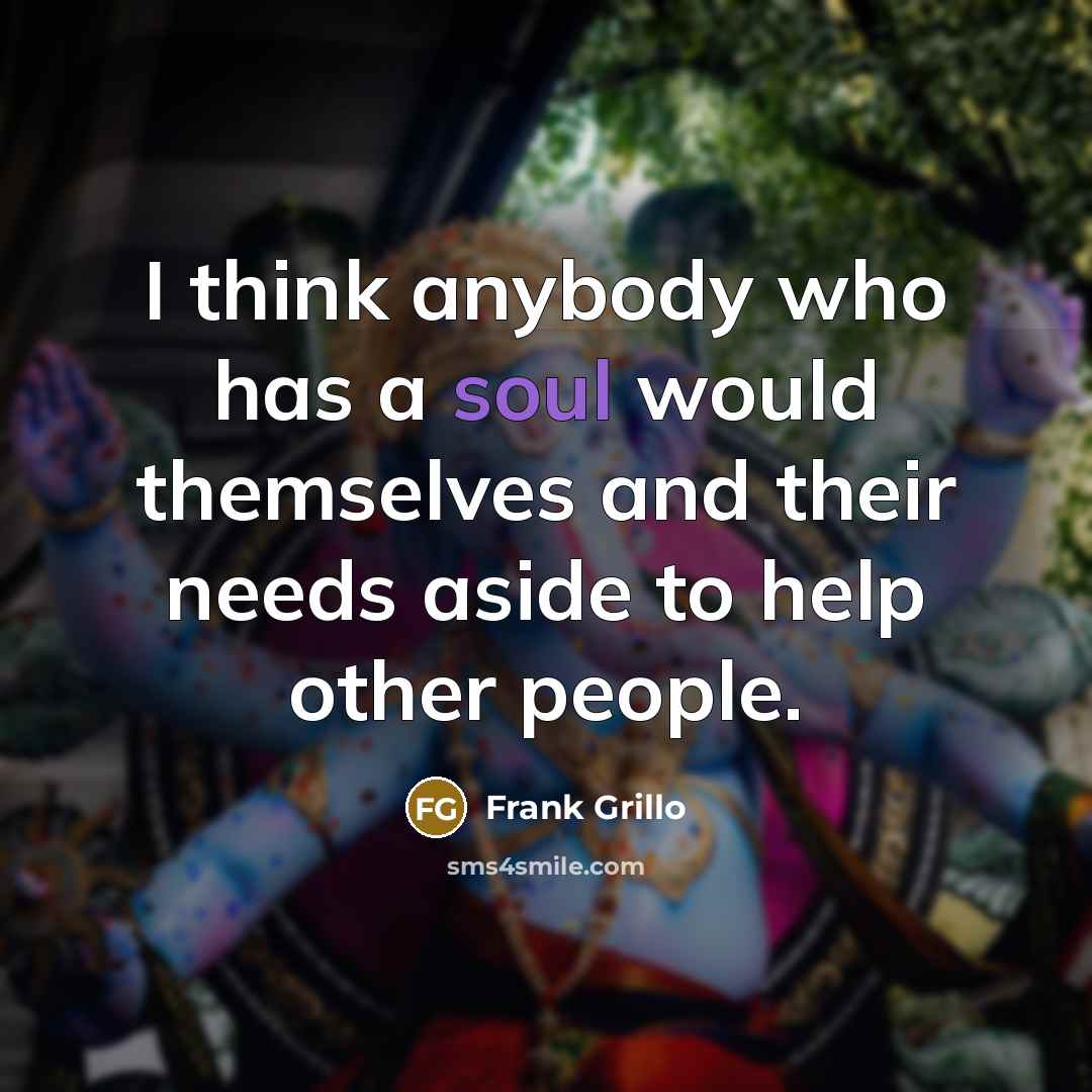 “I think anybody who has a soul would themselves and…” quote by Frank Grillo